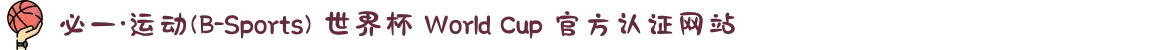 必一·运动(B-Sports) 世界杯 World Cup 官方认证网站